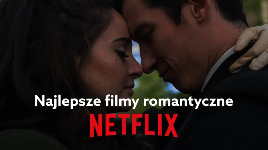 Najlepsze filmy o miłości na Netflix: wzruszające historie romantyczne